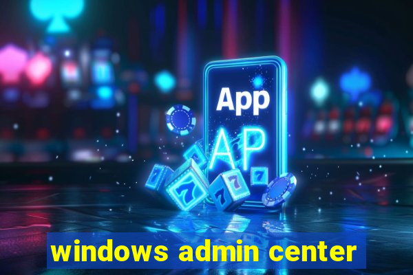 windows admin center